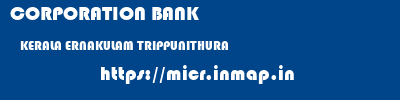 CORPORATION BANK  KERALA ERNAKULAM TRIPPUNITHURA   micr code